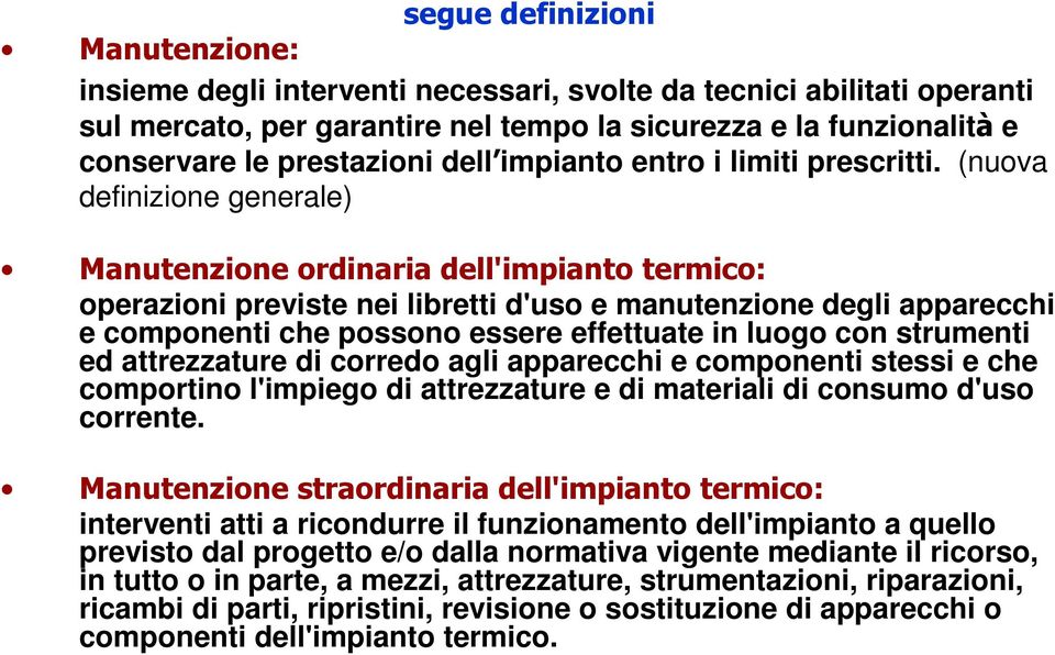 (nuova definizione generale) Manutenzione ordinaria dell'impianto termico: operazioni previste nei libretti d'uso e manutenzione degli apparecchi e componenti che possono essere effettuate in luogo