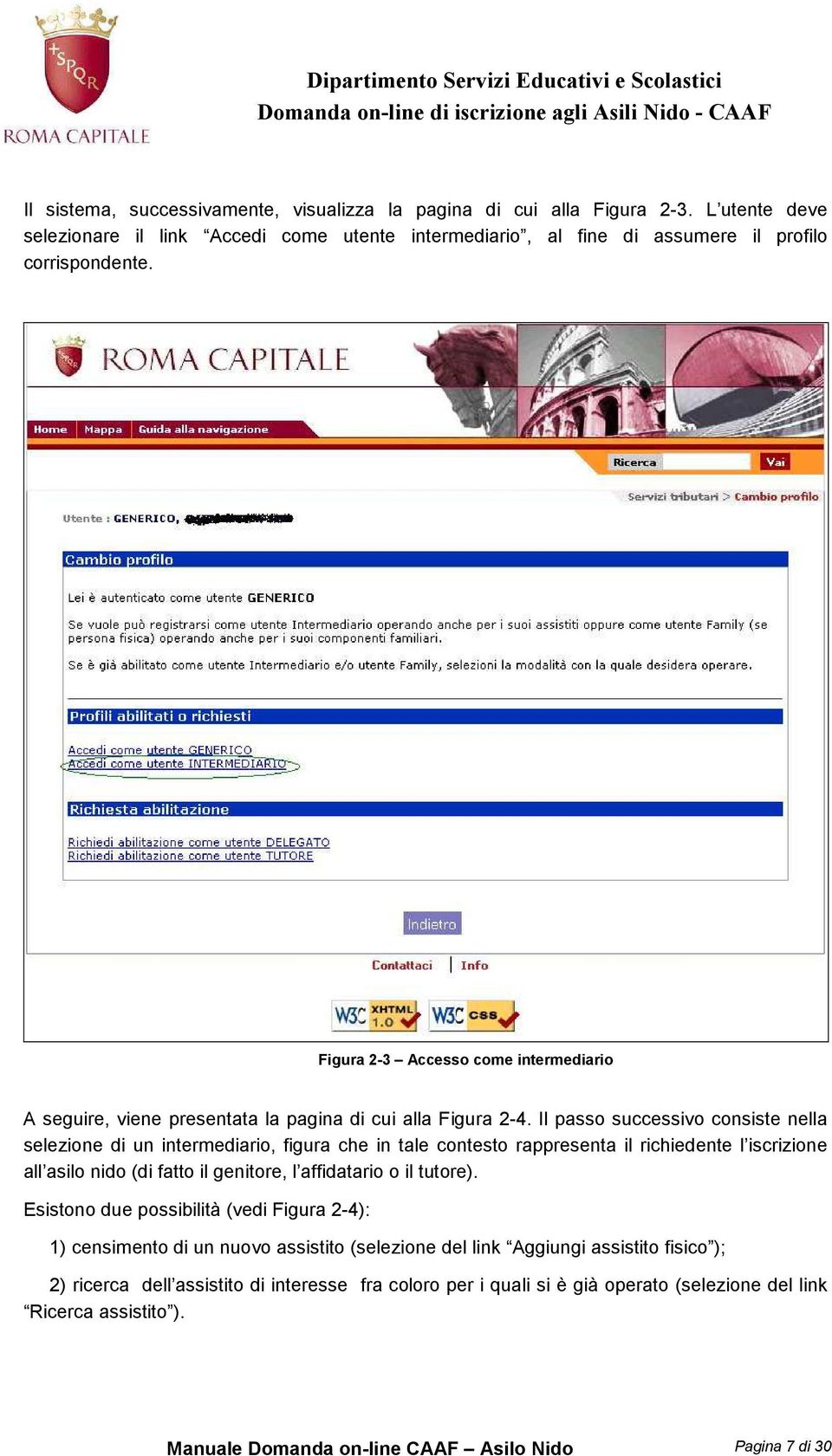 Il passo successivo consiste nella selezione di un intermediario, figura che in tale contesto rappresenta il richiedente l iscrizione all asilo nido (di fatto il genitore, l affidatario o il