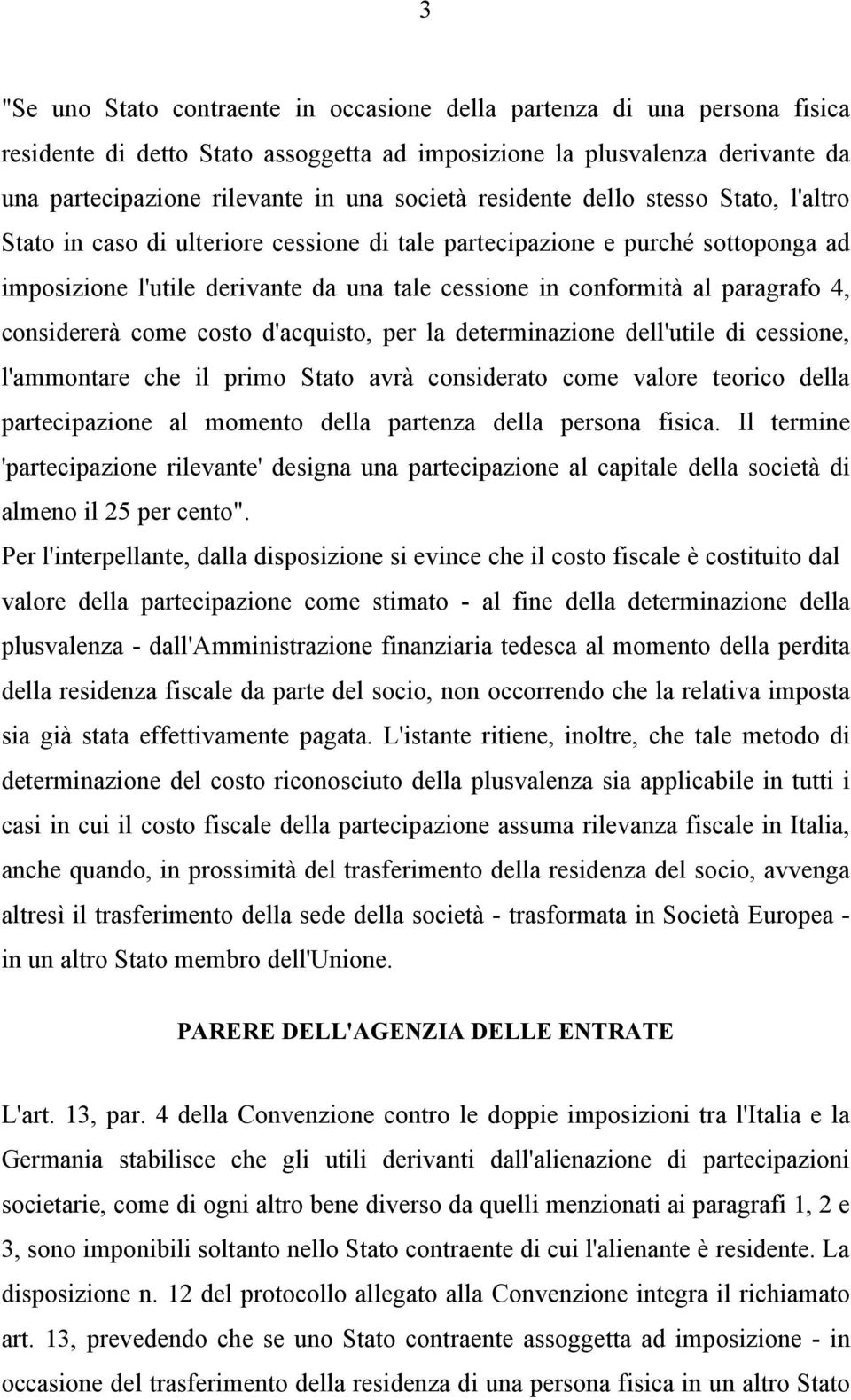 4, considererà come costo d'acquisto, per la determinazione dell'utile di cessione, l'ammontare che il primo Stato avrà considerato come valore teorico della partecipazione al momento della partenza