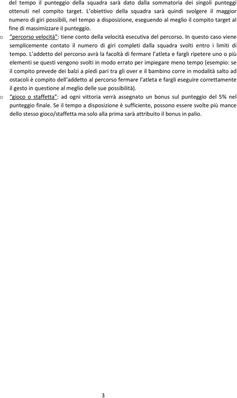 percorso velocità : tiene conto della velocità esecutiva del percorso. In questo caso viene semplicemente contato il numero di giri completi dalla squadra svolti entro i limiti di tempo.