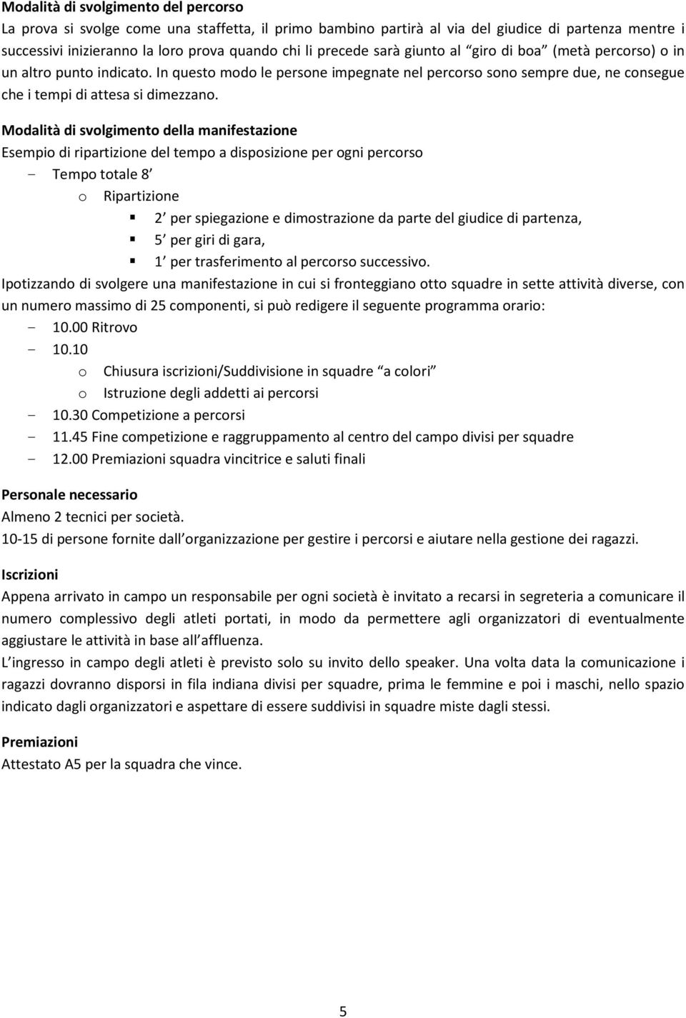 Modalità di svolgimento della manifestazione Esempio di ripartizione del tempo a disposizione per ogni percorso - Tempo totale 8 o Ripartizione 2 per spiegazione e dimostrazione da parte del giudice