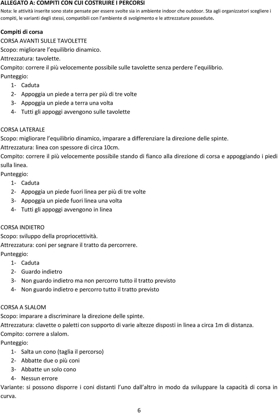 Compiti di corsa CORSA AVANTI SULLE TAVOLETTE Scopo: migliorare l equilibrio dinamico. Attrezzatura: tavolette.