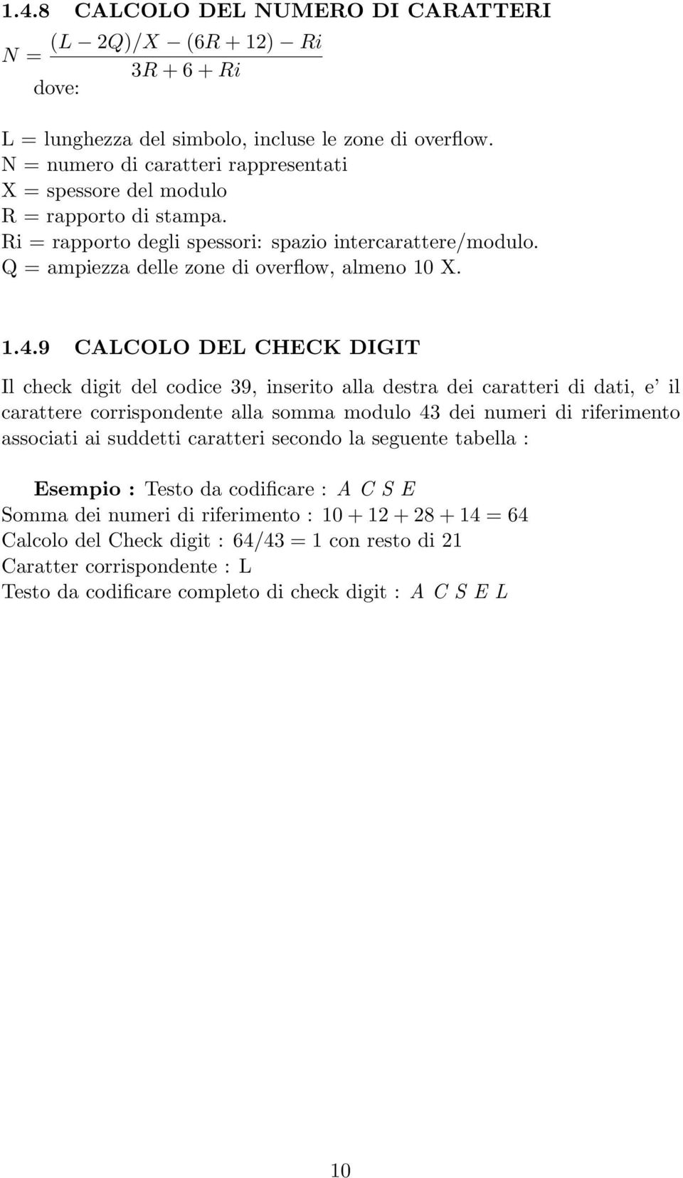 9 CALCOLO DEL CHECK DIGIT Il check digit del codice 39, inserito alla destra dei caratteri di dati, e il carattere corrispondente alla somma modulo 43 dei numeri di riferimento associati ai suddetti