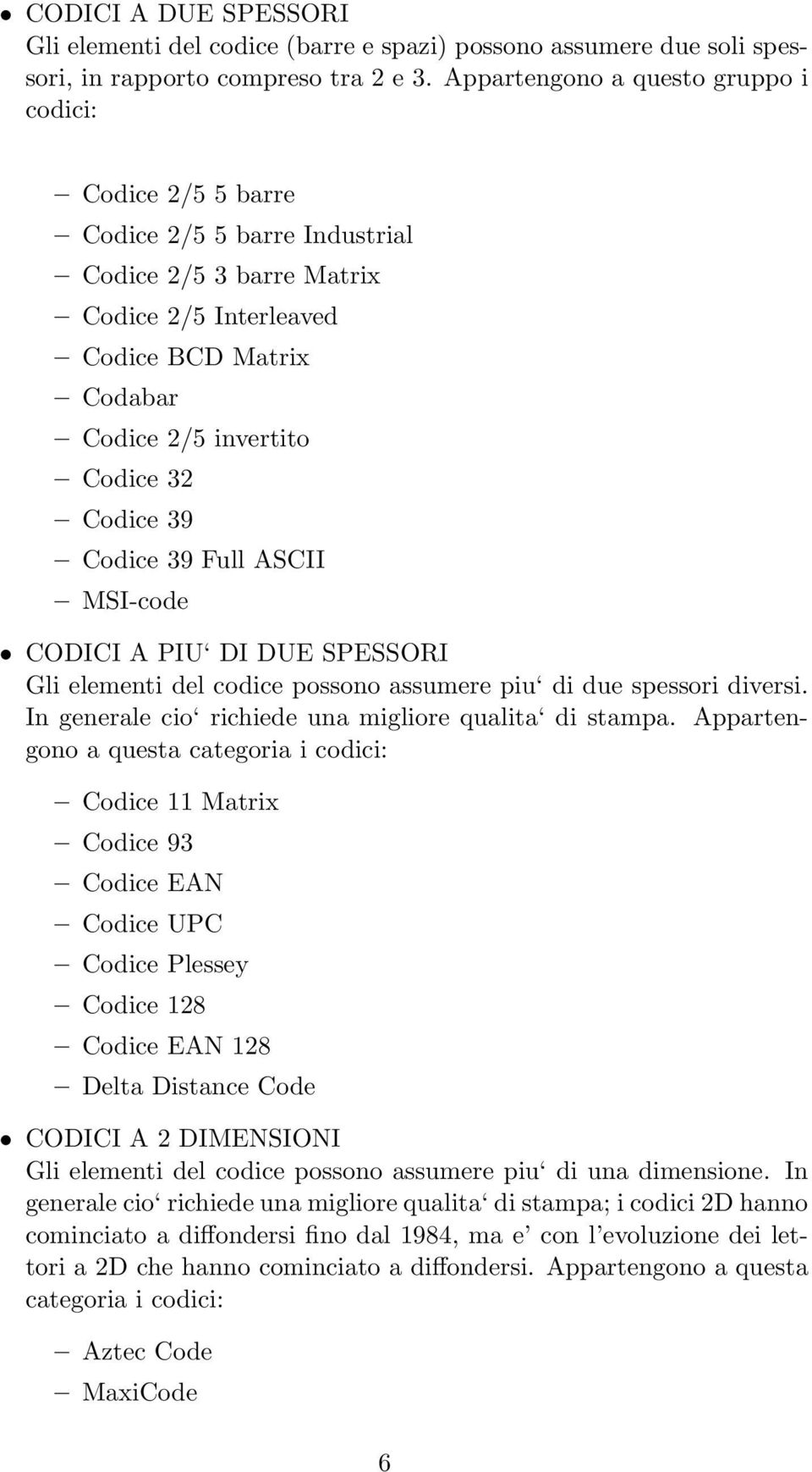 Codice 39 Codice 39 Full ASCII MSI-code CODICI A PIU DI DUE SPESSORI Gli elementi del codice possono assumere piu di due spessori diversi. In generale cio richiede una migliore qualita di stampa.