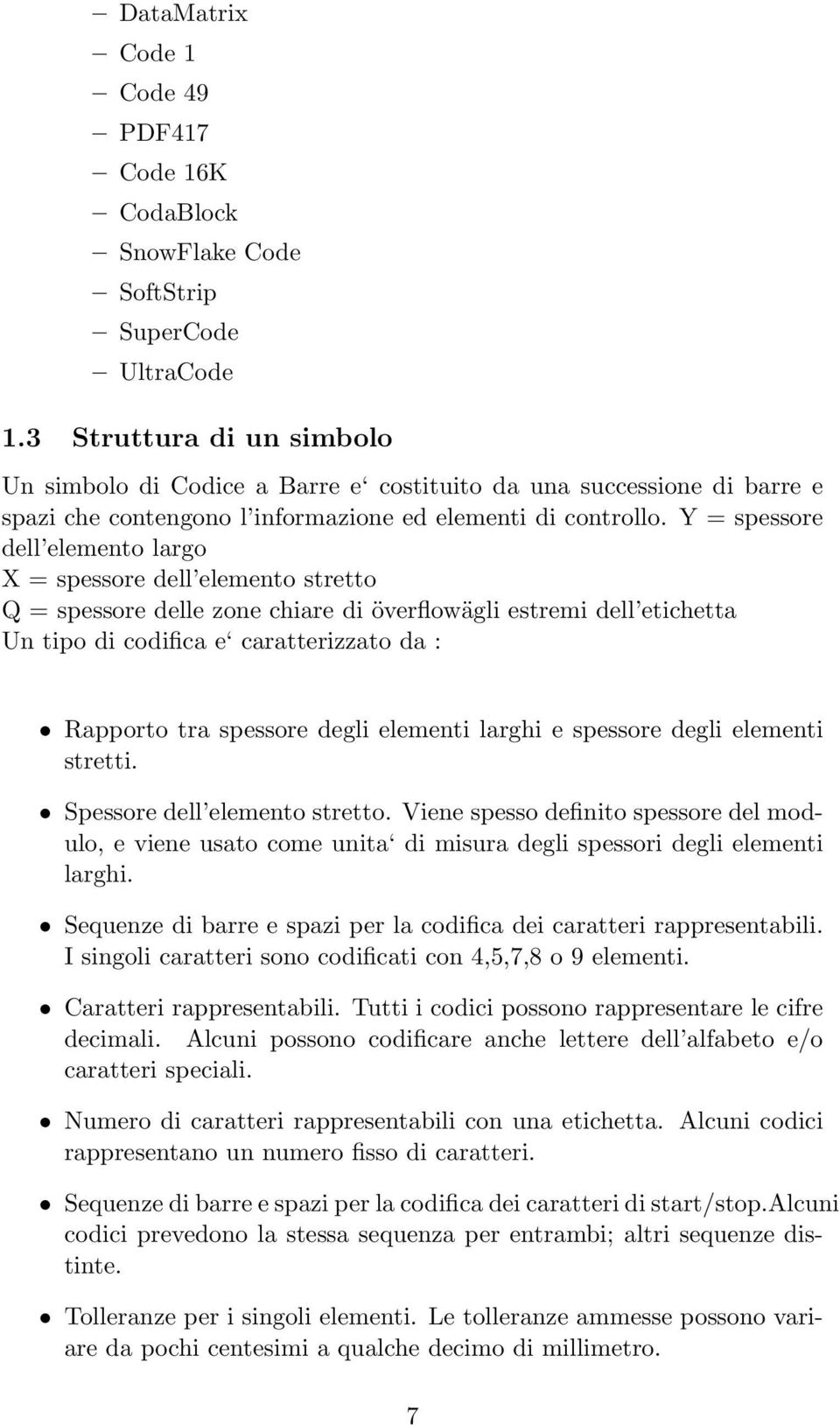 Y = spessore dell elemento largo X = spessore dell elemento stretto Q = spessore delle zone chiare di överflowägli estremi dell etichetta Un tipo di codifica e caratterizzato da : Rapporto tra