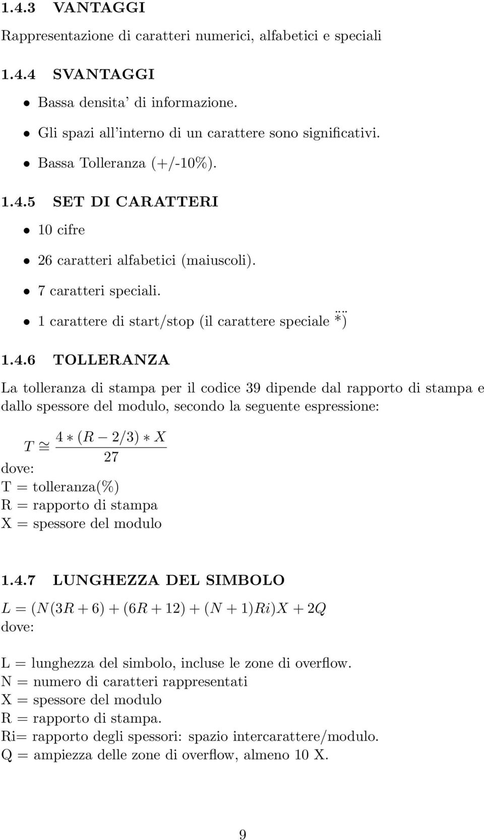 5 SET DI CARATTERI 10 cifre 26 caratteri alfabetici (maiuscoli). 7 caratteri speciali. 1 carattere di start/stop (il carattere speciale * ) 1.4.