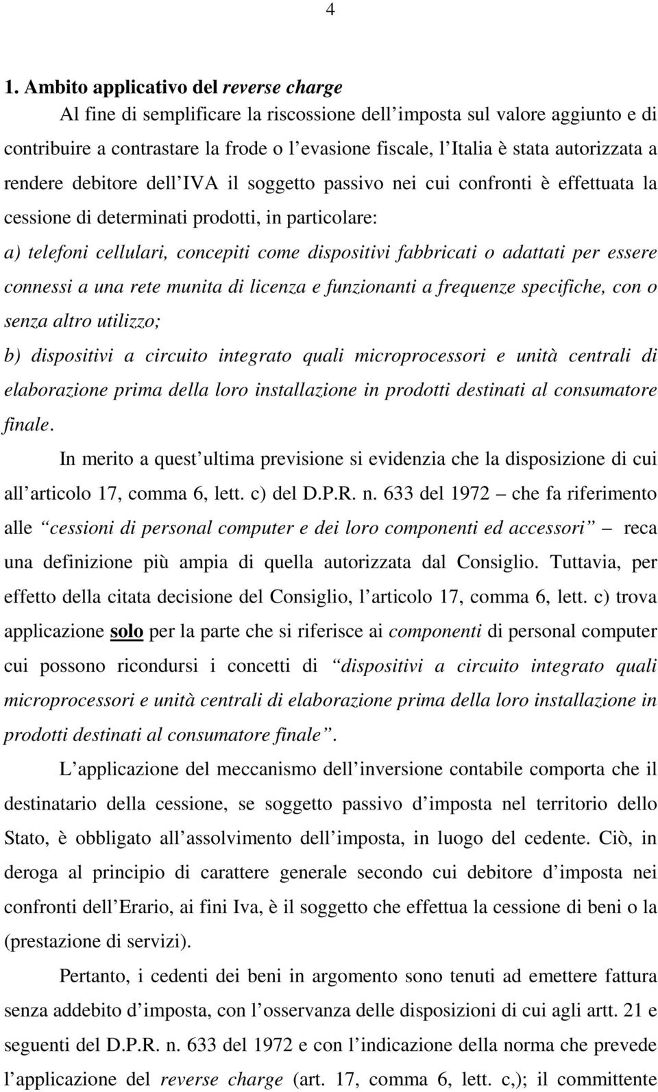 fabbricati o adattati per essere connessi a una rete munita di licenza e funzionanti a frequenze specifiche, con o senza altro utilizzo; b) dispositivi a circuito integrato quali microprocessori e