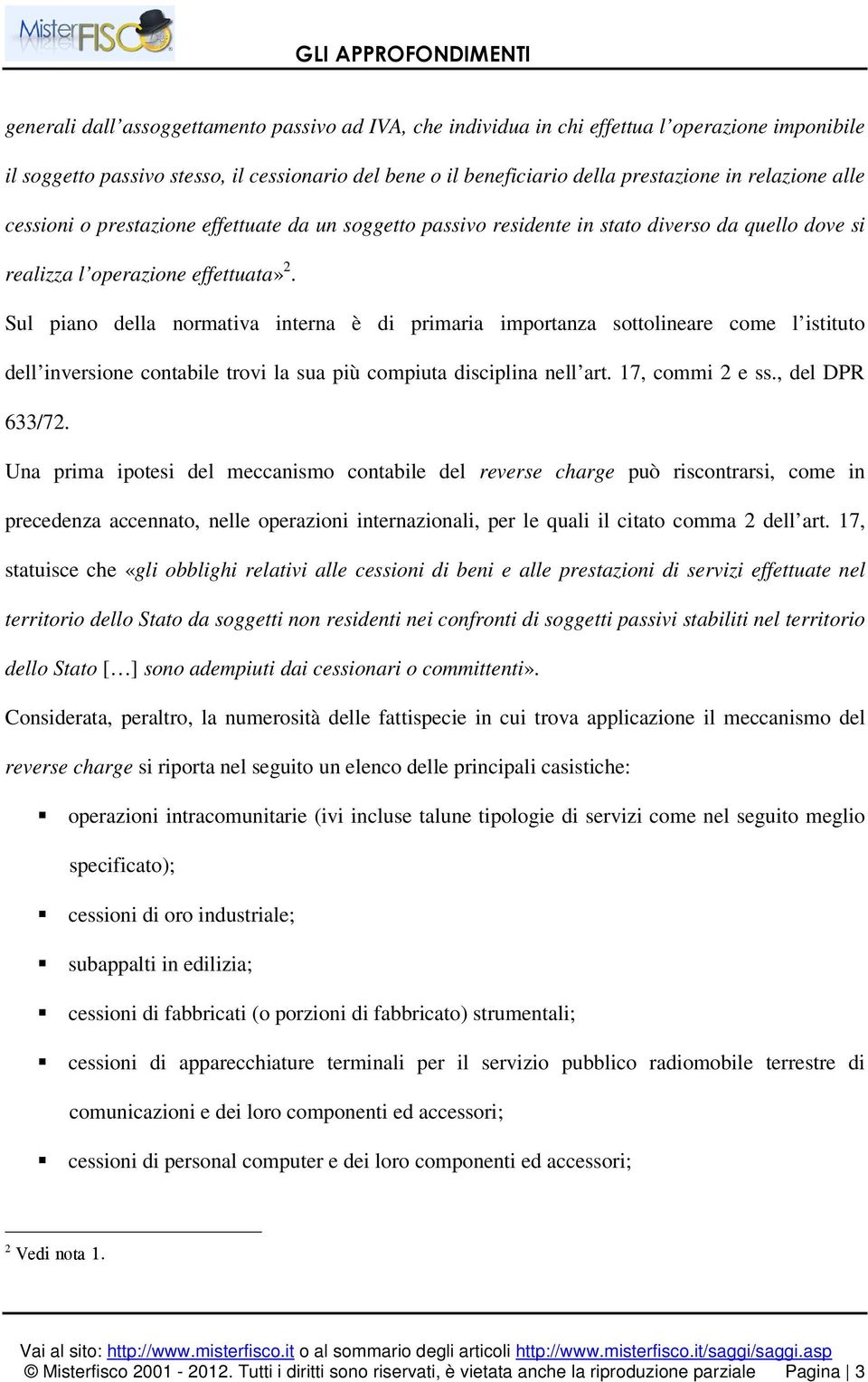 Sul piano della normativa interna è di primaria importanza sottolineare come l istituto dell inversione contabile trovi la sua più compiuta disciplina nell art. 17, commi 2 e ss., del DPR 633/72.