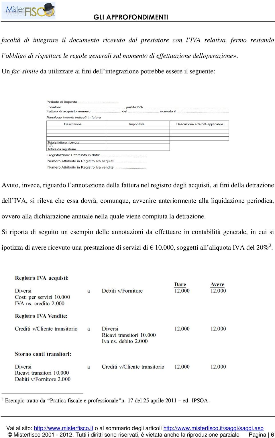 si rileva che essa dovrà, comunque, avvenire anteriormente alla liquidazione periodica, ovvero alla dichiarazione annuale nella quale viene compiuta la detrazione.