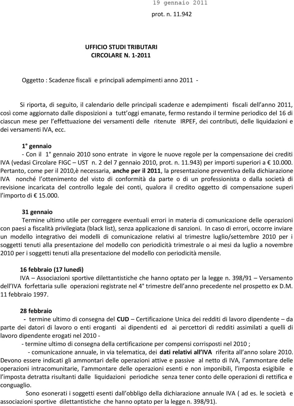 disposizioni a tutt oggi emanate, fermo restando il termine periodico del 16 di ciascun mese per l effettuazione dei versamenti delle ritenute IRPEF, dei contributi, delle liquidazioni e dei