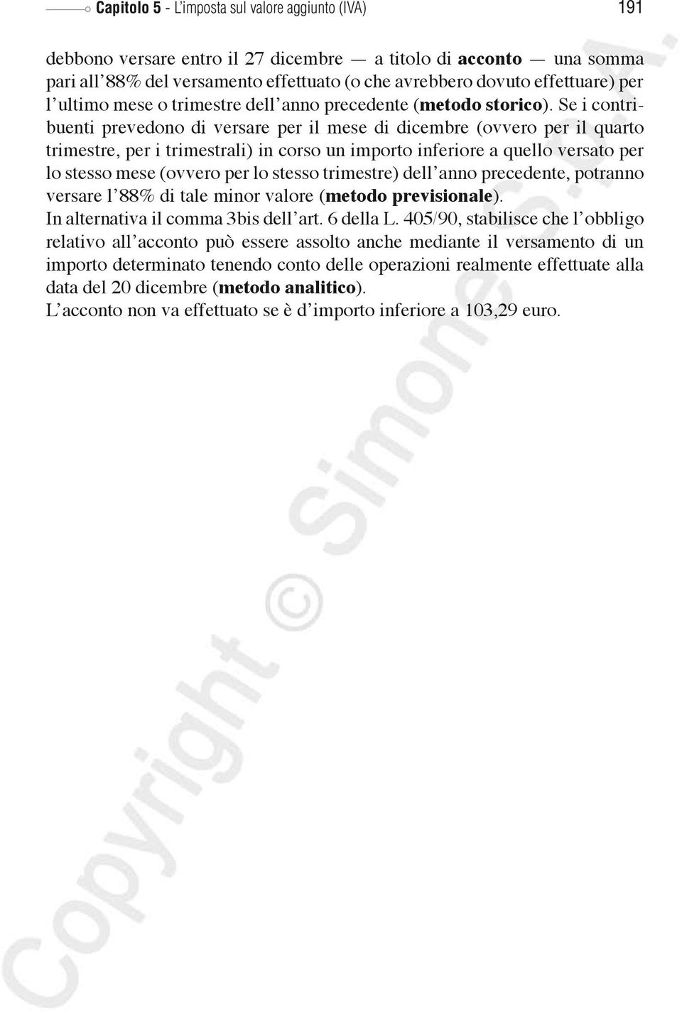 Se i contribuenti prevedono di versare per il mese di dicembre (ovvero per il quarto trimestre, per i trimestrali) in corso un importo inferiore a quello versato per lo stesso mese (ovvero per lo