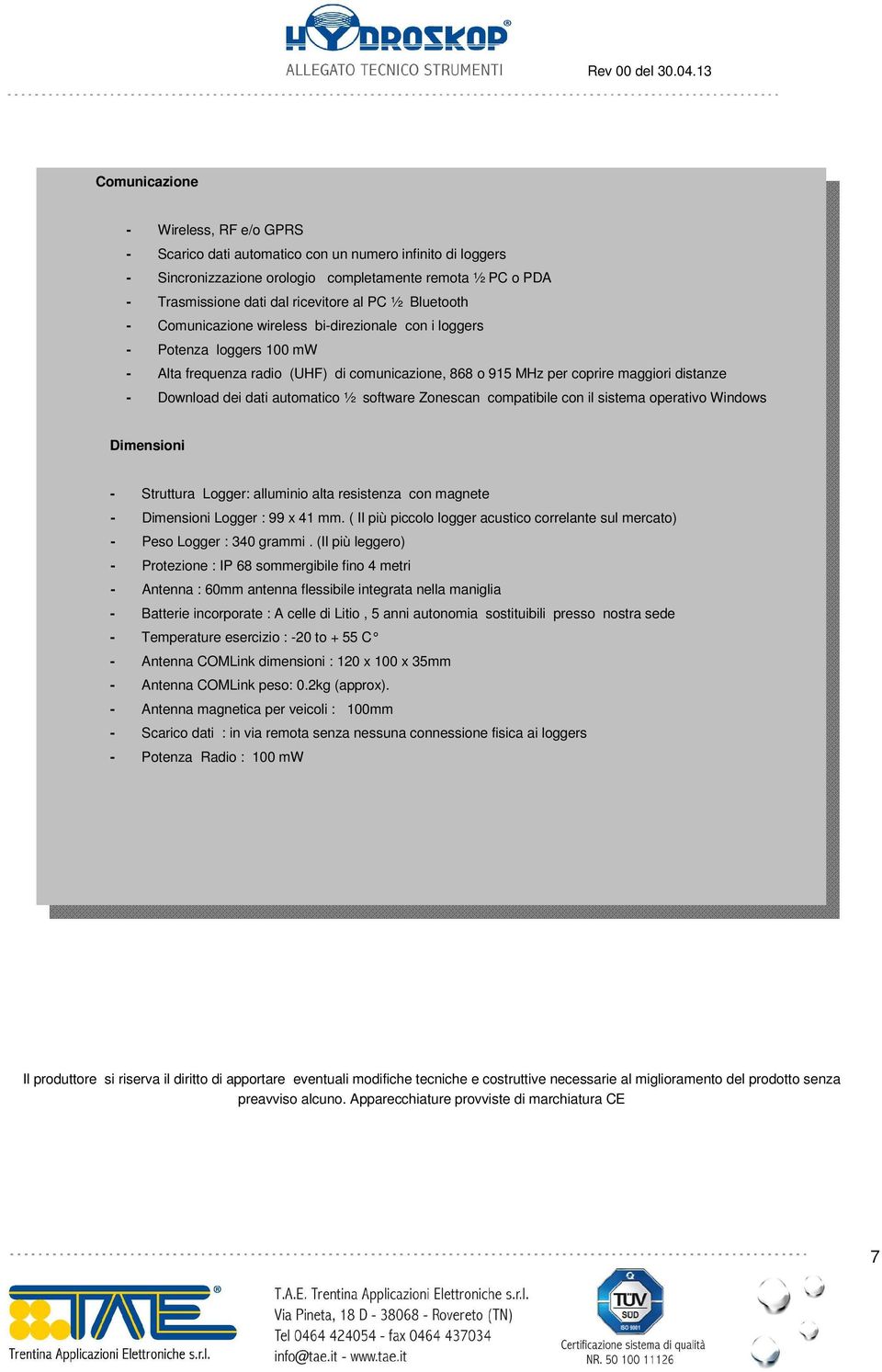 dati automatico ½ software Zonescan compatibile con il sistema operativo Windows Dimensioni - Struttura Logger: alluminio alta resistenza con magnete - Dimensioni Logger : 99 x 41 mm.