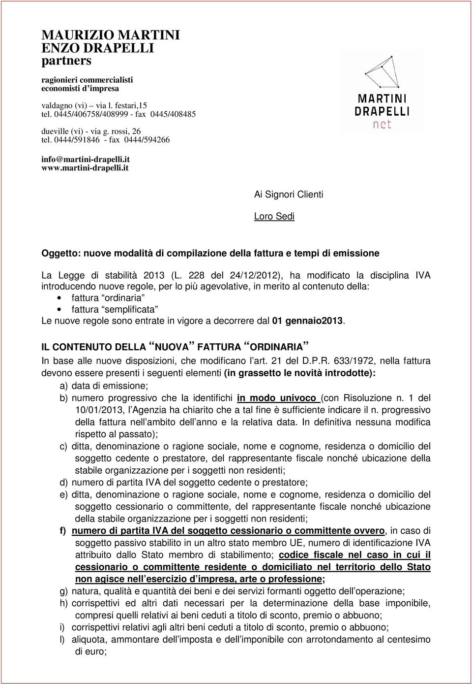 228 del 24/12/2012), ha modificato la disciplina IVA introducendo nuove regole, per lo più agevolative, in merito al contenuto della: fattura ordinaria fattura semplificata Le nuove regole sono