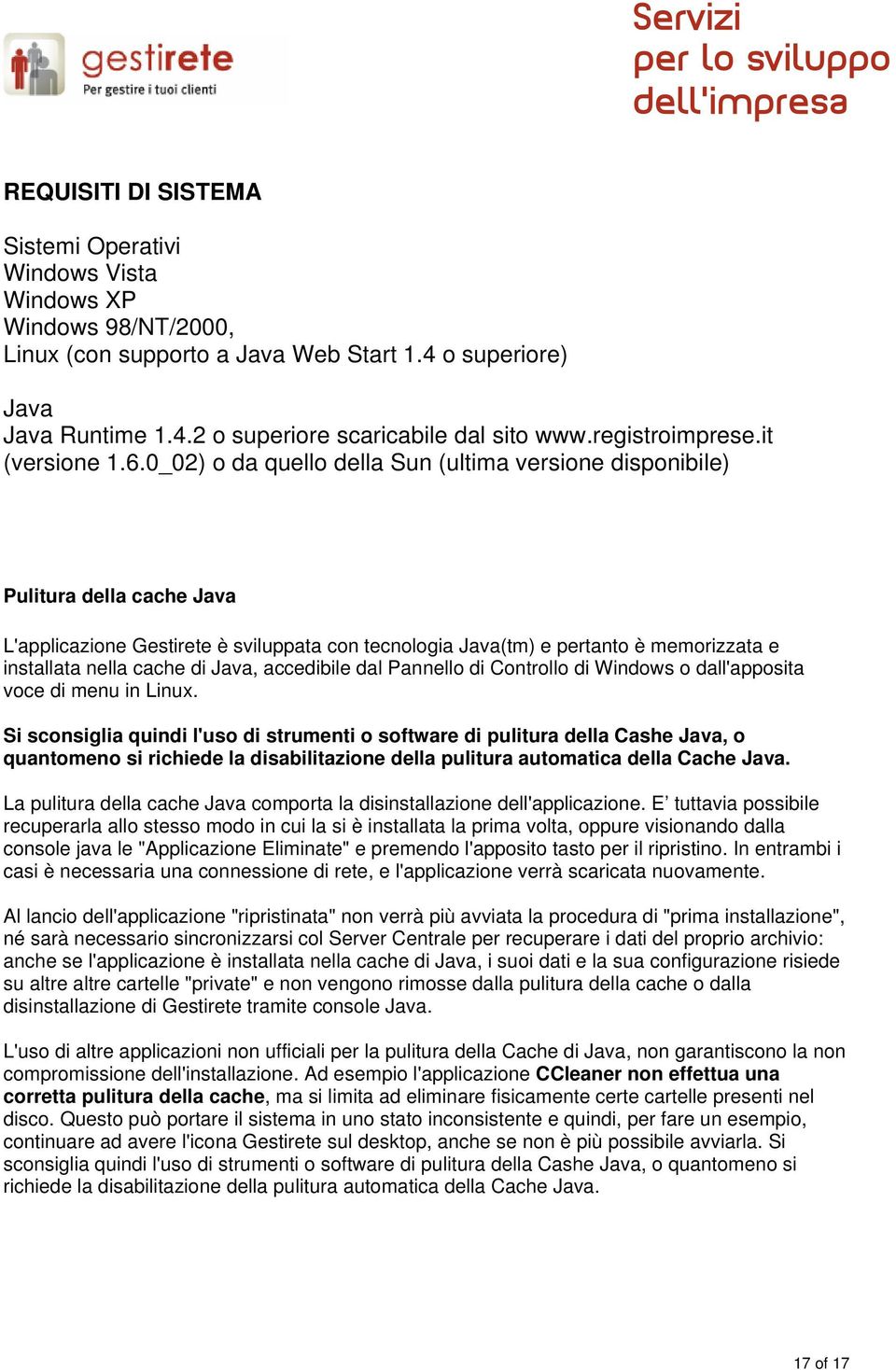 0_02) o da quello della Sun (ultima versione disponibile) Pulitura della cache Java L'applicazione Gestirete è sviluppata con tecnologia Java(tm) e pertanto è memorizzata e installata nella cache di