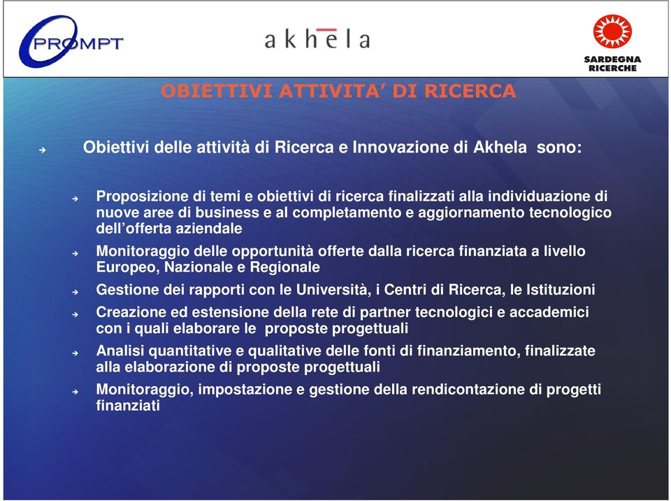 Gestione dei rapporti con le Università, i Centri di Ricerca, le Istituzioni Creazione ed estensione della rete di partner tecnologici e accademici con i quali elaborare le proposte