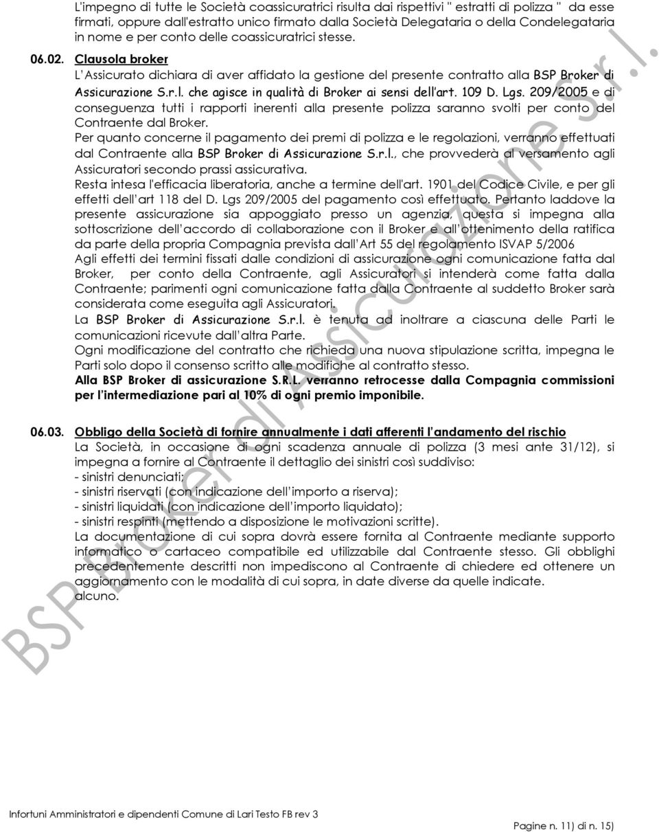 109 D. Lgs. 209/2005 e di conseguenza tutti i rapporti inerenti alla presente polizza saranno svolti per conto del Contraente dal Broker.