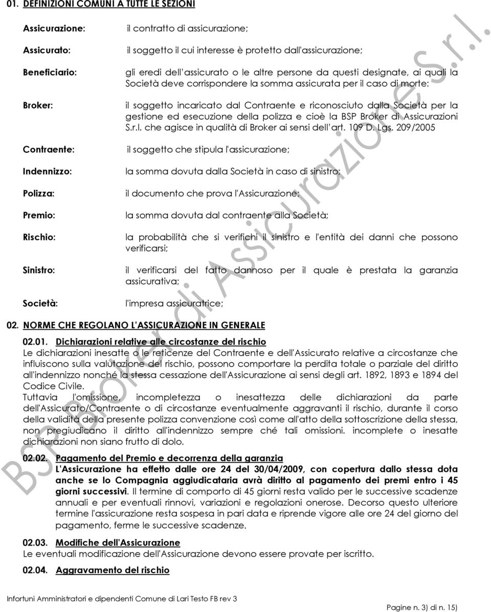 morte: il soggetto incaricato dal Contraente e riconosciuto dalla Società per la gestione ed esecuzione della polizza e cioè la BSP Broker di Assicurazioni S.r.l. che agisce in qualità di Broker ai sensi dell art.