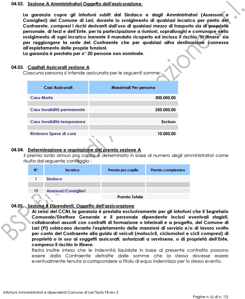 qualsiasi incarico per conto del Contraente, compresi i rischi derivanti dall uso di qualsiasi mezzo di trasporto sia di proprietà personale, di terzi e dell Ente, per la partecipazione a riunioni,