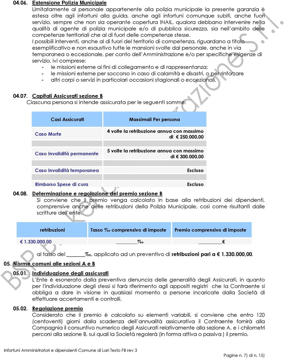 anche fuori servizio, sempre che non sia operante copertura INAIL, qualora debbano intervenire nella qualità di agente di polizia municipale e/o di pubblica sicurezza, sia nell ambito delle