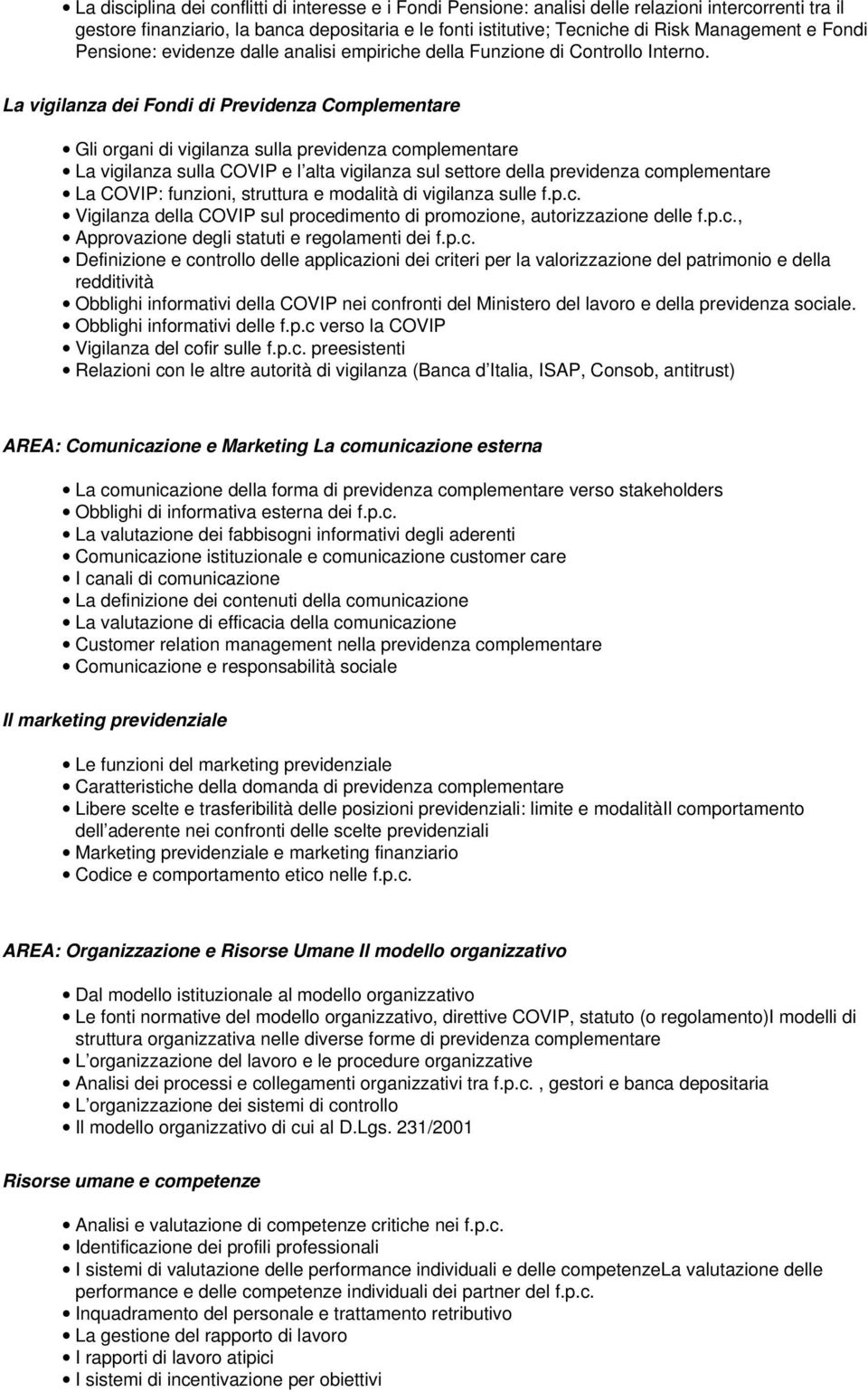 La vigilanza dei Fondi di Previdenza Complementare Gli organi di vigilanza sulla previdenza complementare La vigilanza sulla COVIP e l alta vigilanza sul settore della previdenza complementare La