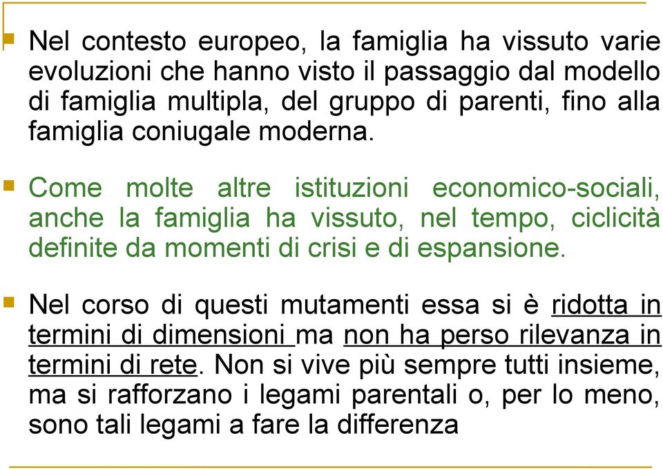 Come molte altre istituzioni economico-sociali, anche la famiglia ha vissuto, nel tempo, ciclicità definite da momenti di crisi e di espansione.