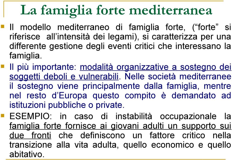 Nelle società mediterranee il sostegno viene principalmente dalla famiglia, mentre nel resto d Europa questo compito è demandato ad istituzioni pubbliche o private.