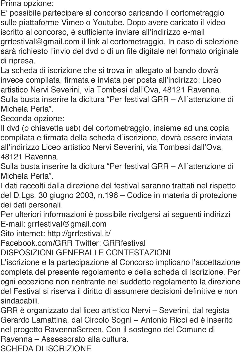 In caso di selezione sarà richiesto l invio del dvd o di un file digitale nel formato originale di ripresa.