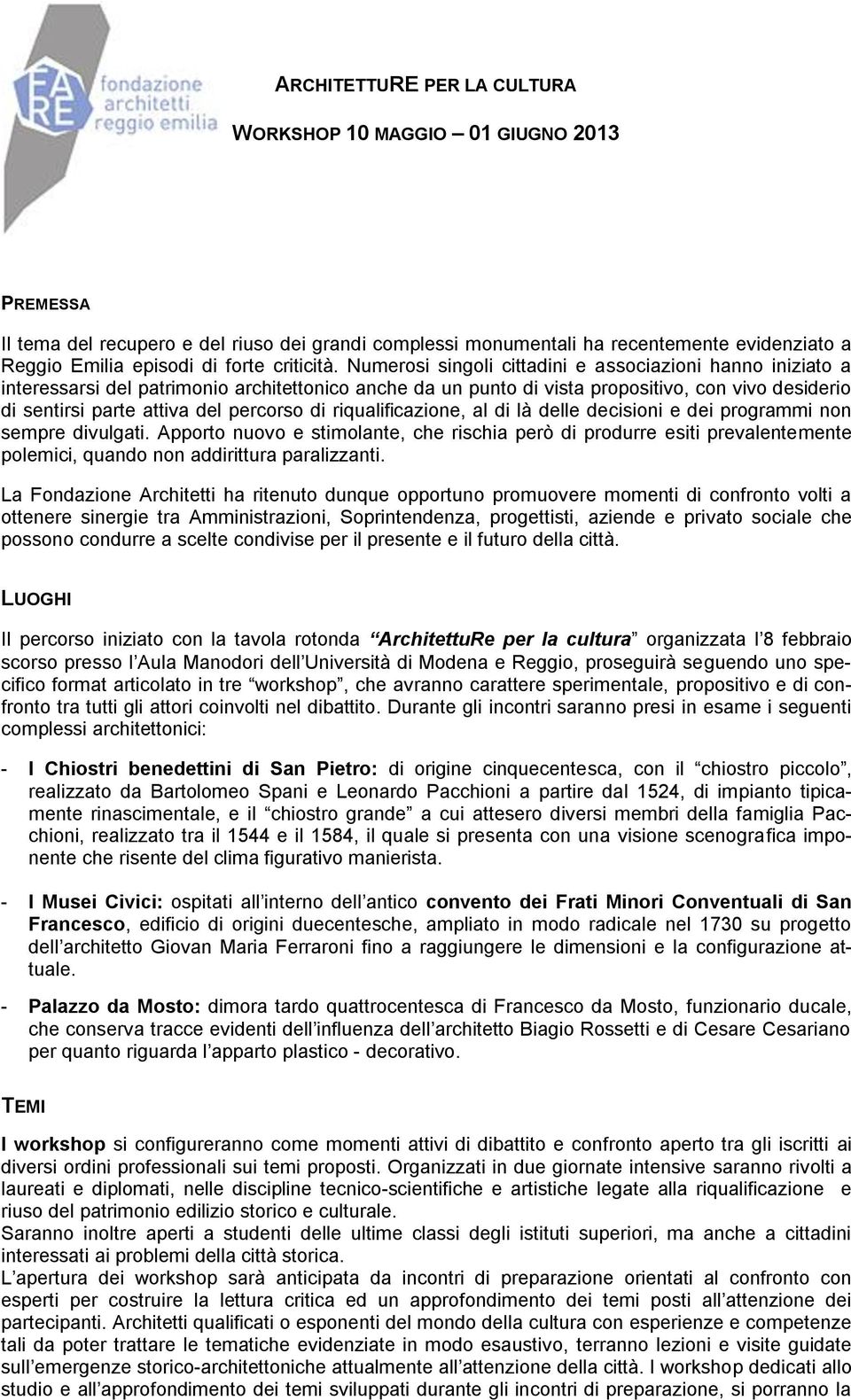 Numerosi singoli cittadini e associazioni hanno iniziato a interessarsi del patrimonio architettonico anche da un punto di vista propositivo, con vivo desiderio di sentirsi parte attiva del percorso