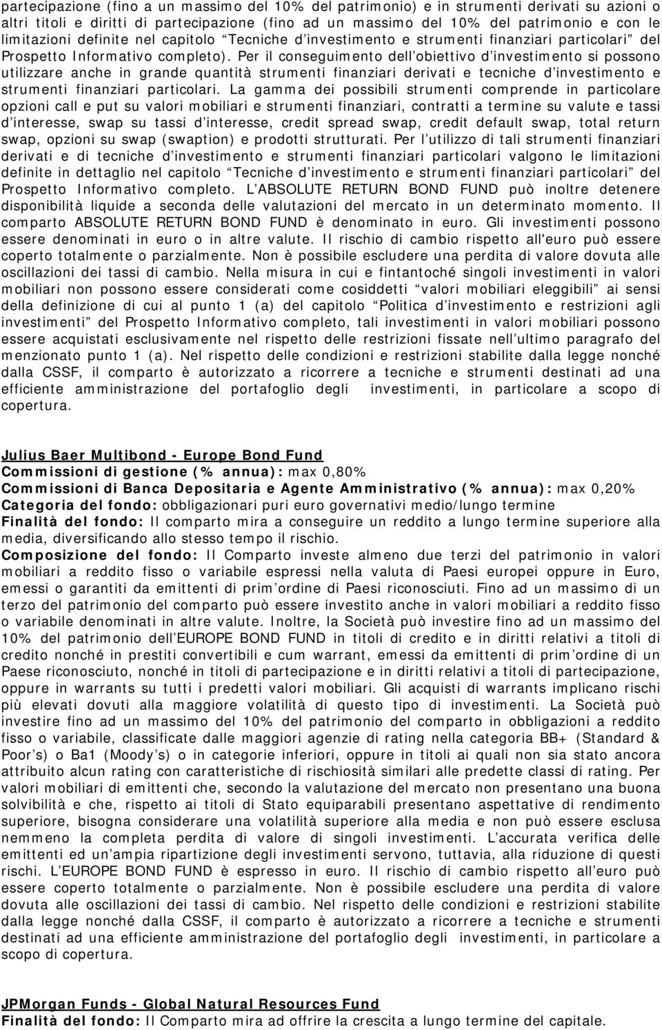 Per il conseguimento dell obiettivo d investimento si possono utilizzare anche in grande quantità strumenti finanziari derivati e tecniche d investimento e strumenti finanziari particolari.