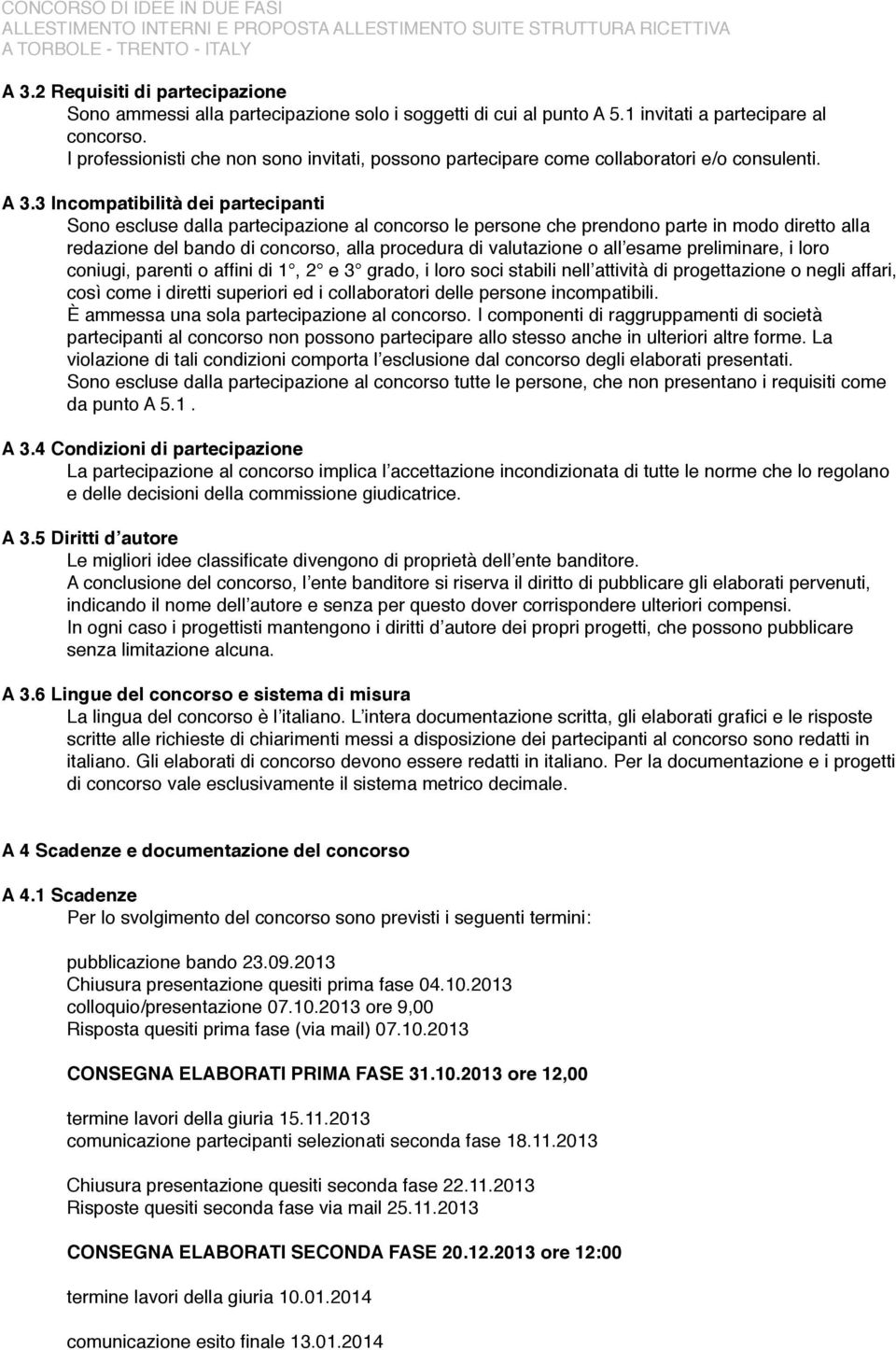 3 Incompatibilità dei partecipanti Sono escluse dalla partecipazione al concorso le persone che prendono parte in modo diretto alla redazione del bando di concorso, alla procedura di valutazione o