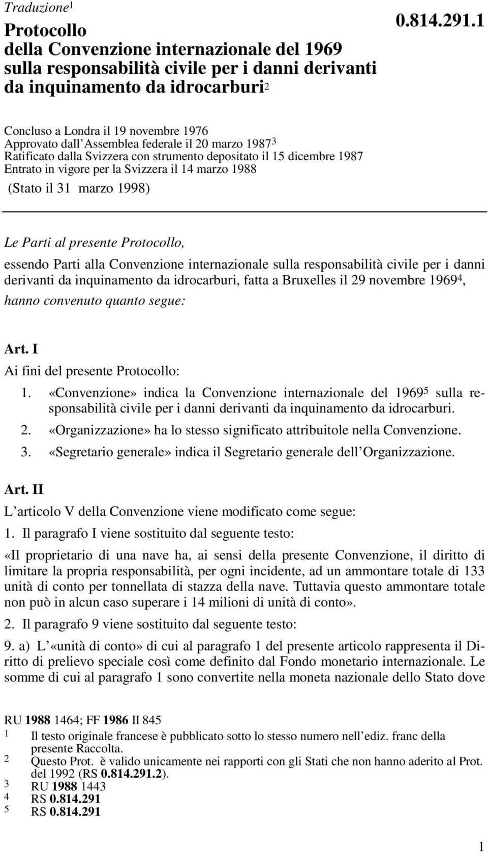 il 14 marzo 1988 (Stato il 31 marzo 1998) Le Parti al presente Protocollo, essendo Parti alla Convenzione internazionale sulla responsabilità civile per i danni derivanti da inquinamento da