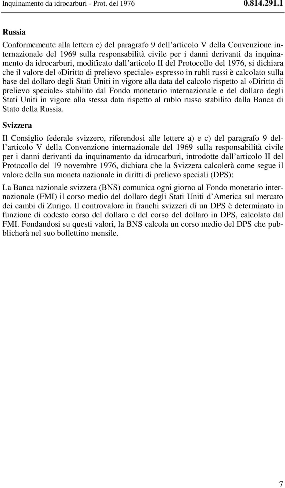 modificato dall articolo II del Protocollo del 1976, si dichiara che il valore del «Diritto di prelievo speciale» espresso in rubli russi è calcolato sulla base del dollaro degli Stati Uniti in