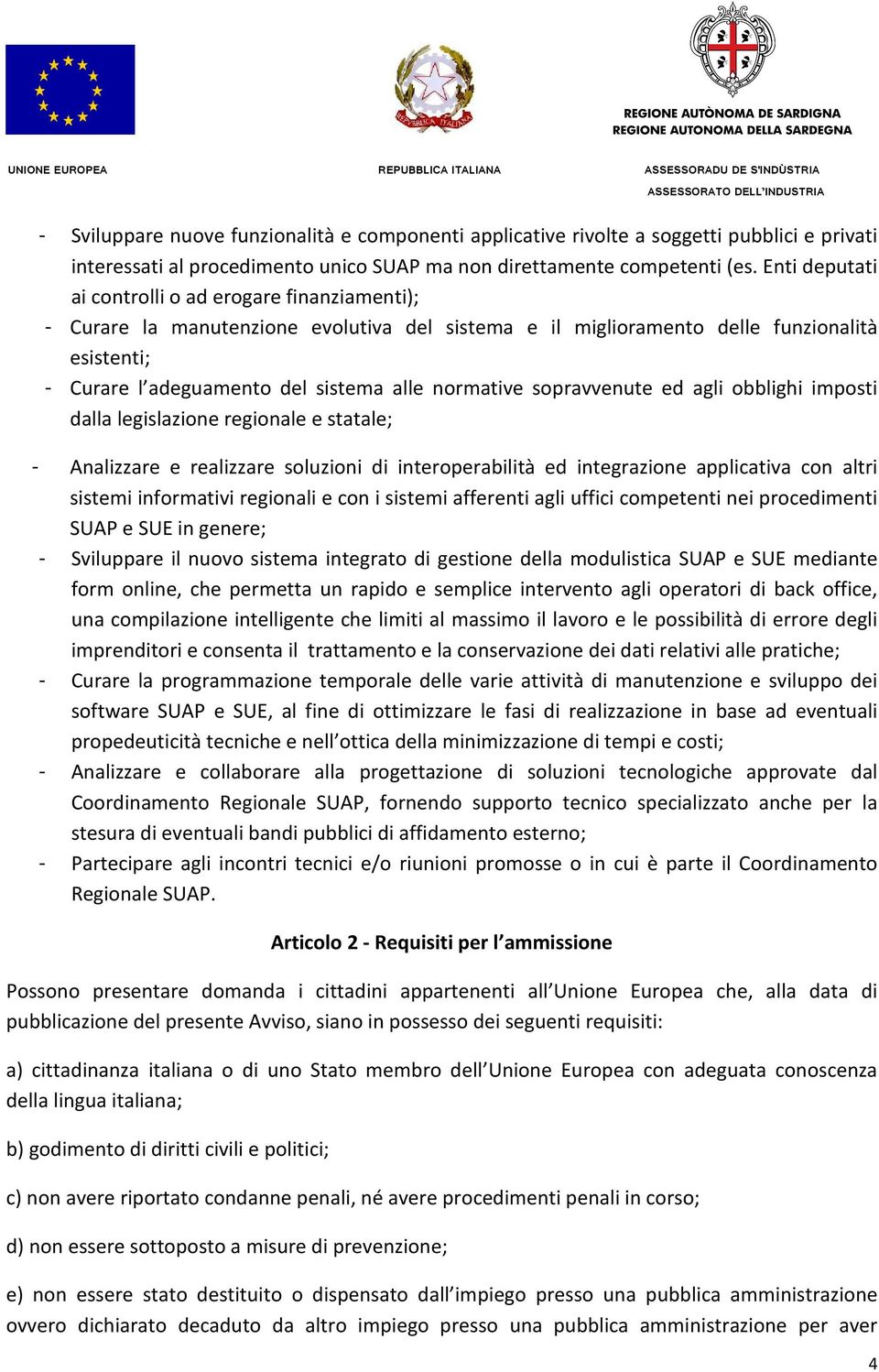 normative sopravvenute ed agli obblighi imposti dalla legislazione regionale e statale; - Analizzare e realizzare soluzioni di interoperabilità ed integrazione applicativa con altri sistemi