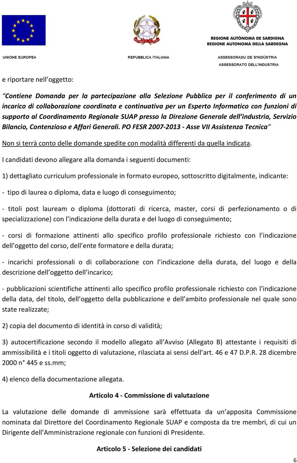 PO FESR 2007-2013 - Asse VII Assistenza Tecnica Non si terrà conto delle domande spedite con modalità differenti da quella indicata.