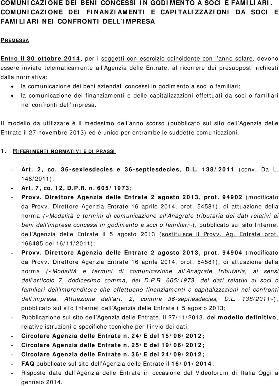 essere inviate telematicamente all Agenzia delle Entrate, al ricorrere dei presupposti richiesti dalla normativa: la comunicazione dei beni aziendali concessi in godimento a soci o familiari; la