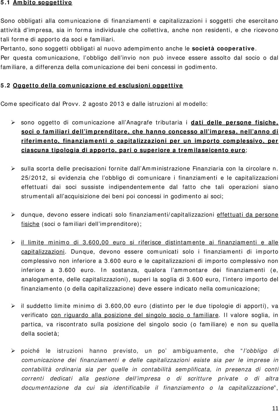 Per questa comunicazione, l obbligo dell invio non può invece essere assolto dal socio o dal familiare, a differenza della comunicazione dei beni concessi in godimento. 5.