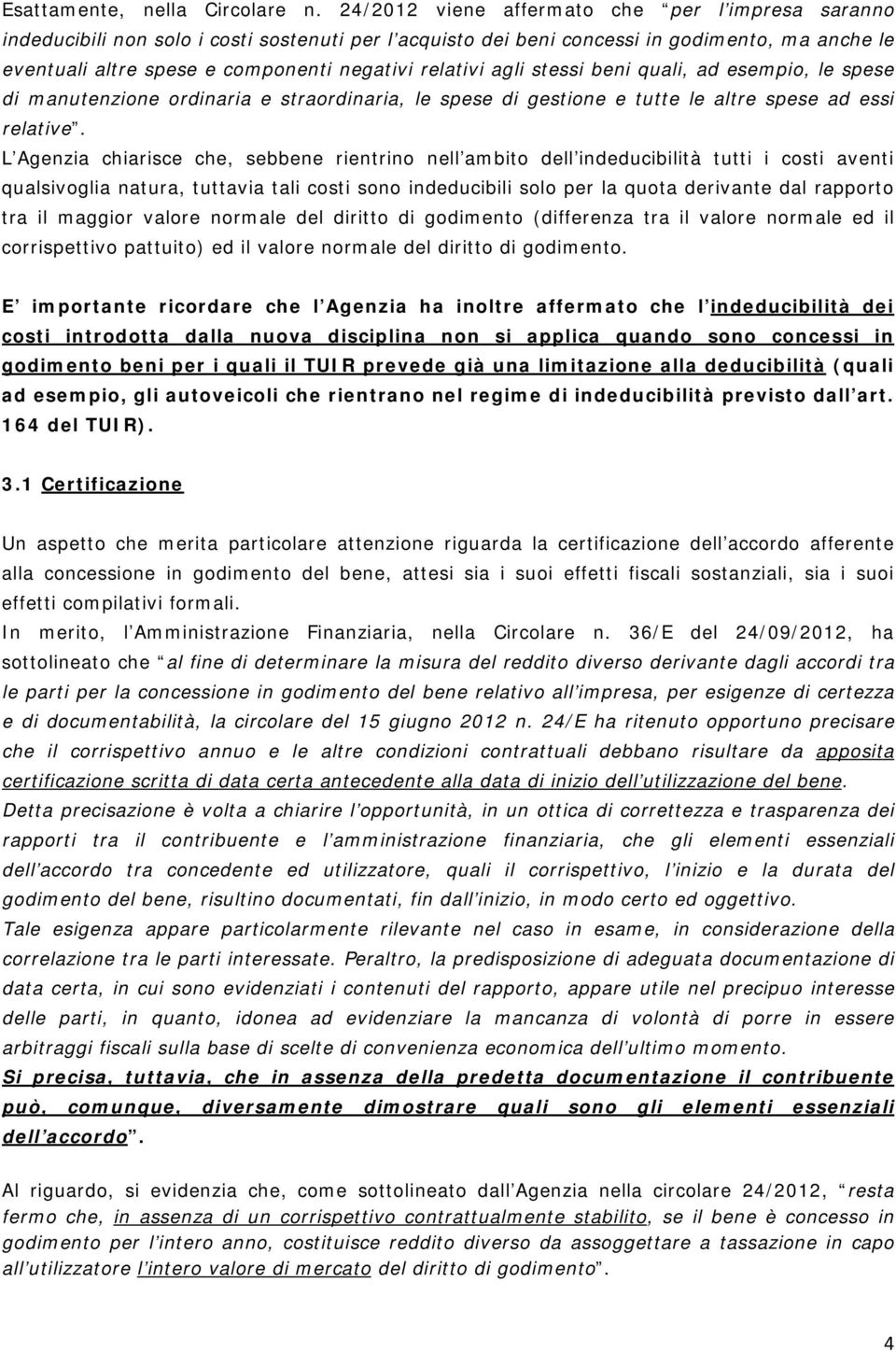 relativi agli stessi beni quali, ad esempio, le spese di manutenzione ordinaria e straordinaria, le spese di gestione e tutte le altre spese ad essi relative.