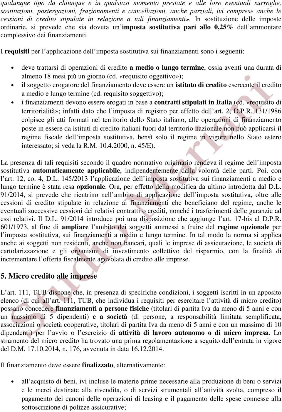 In sostituzione delle imposte ordinarie, si prevede che sia dovuta un imposta sostitutiva pari allo 0,25% dell ammontare complessivo dei finanziamenti.