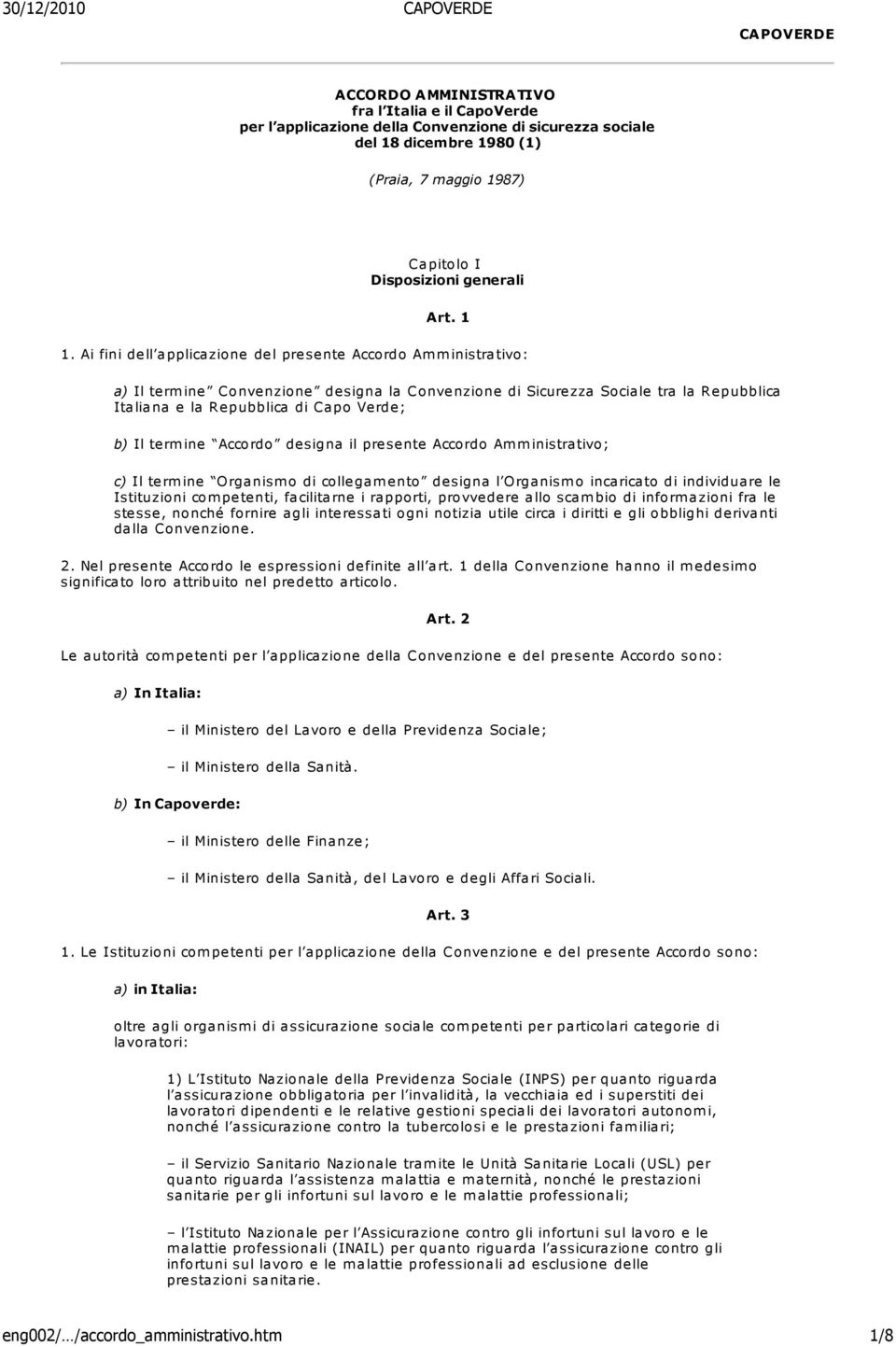 Ai fini dell applicazione del presente Accordo Amministrativo: a) Il term ine Convenzione designa la Convenzione di Sicurezza Sociale tra la Repubblica Italiana e la Repubblica di Capo Verde; b) Il