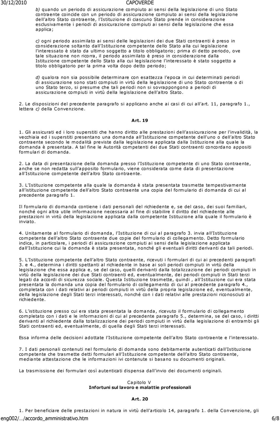 sensi delle legislazioni dei due Stati contraenti è preso in considerazione soltanto dall Istituzione com petente dello Stato alla cui legislazione l interessato è stato da ultimo soggetto a titolo