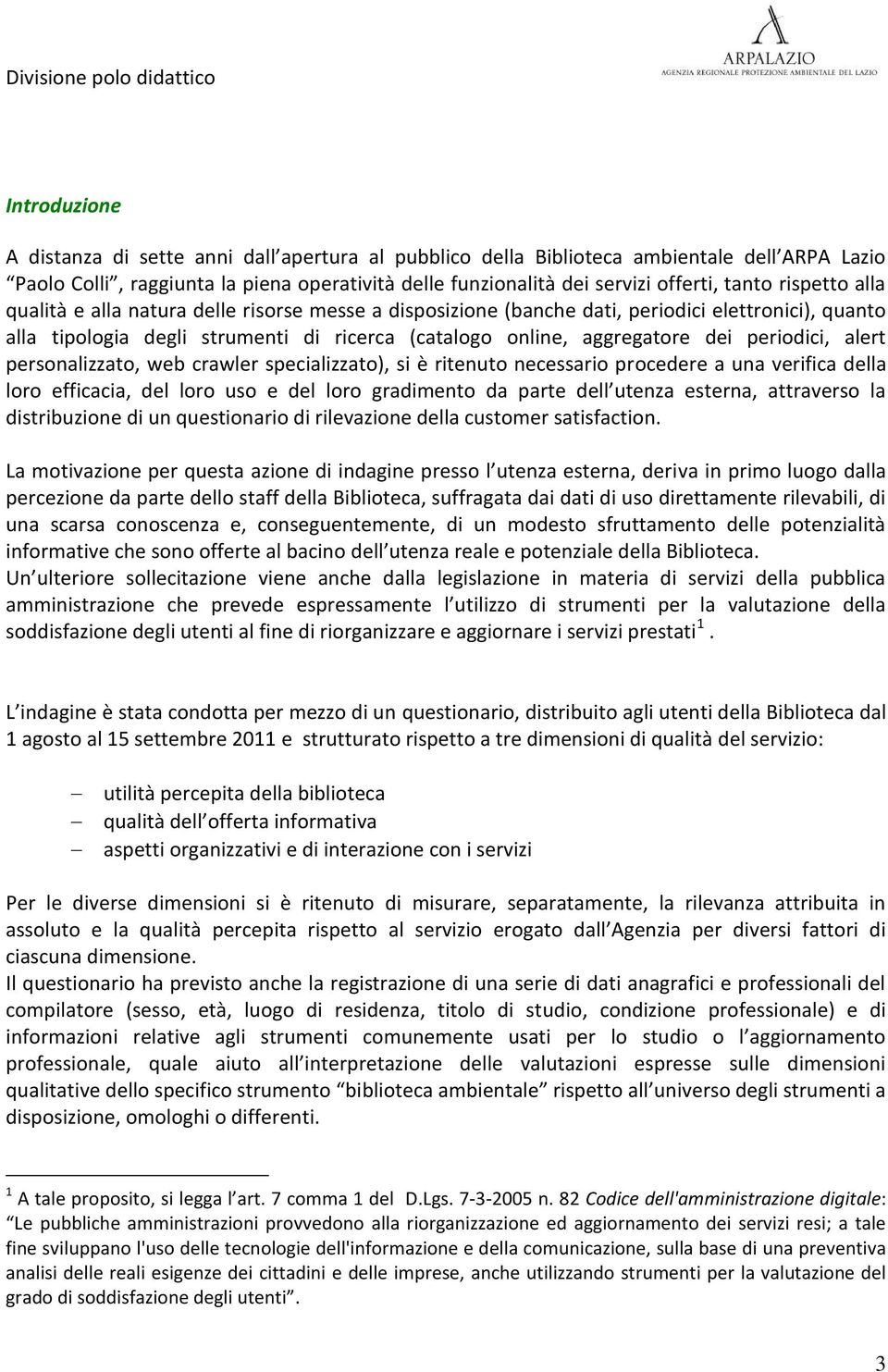 periodici, alert personalizzato, web crawler specializzato), si è ritenuto necessario procedere a una verifica della loro efficacia, del loro uso e del loro gradimento da parte dell utenza esterna,