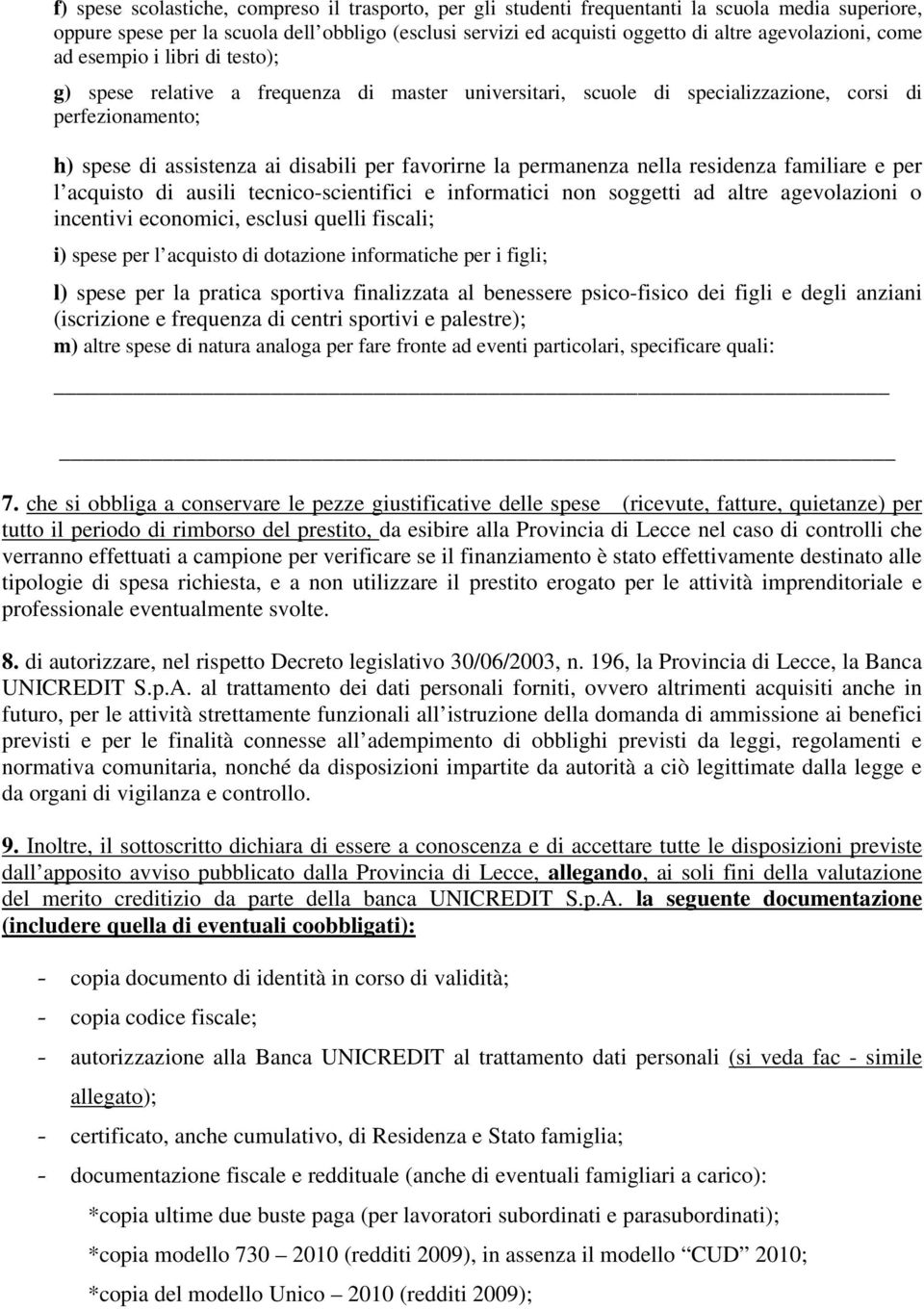 favorirne la permanenza nella residenza familiare e per l acquisto di ausili tecnico-scientifici e informatici non soggetti ad altre agevolazioni o incentivi economici, esclusi quelli fiscali; i)