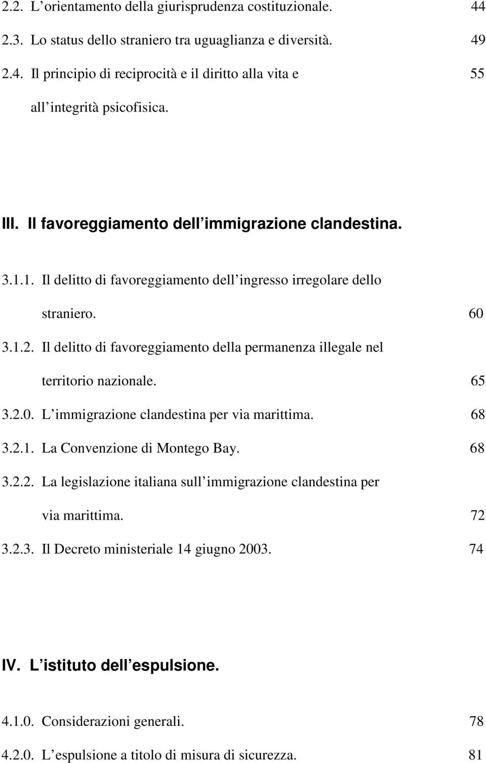 Il delitto di favoreggiamento della permanenza illegale nel territorio nazionale. 65 3.2.0. L immigrazione clandestina per via marittima. 68 3.2.1. La Convenzione di Montego Bay. 68 3.2.2. La legislazione italiana sull immigrazione clandestina per via marittima.