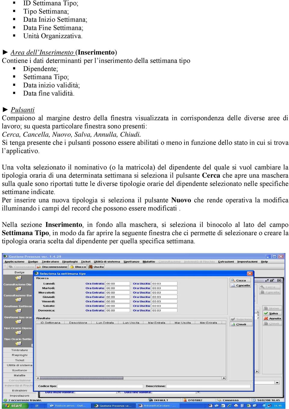 Pulsanti Compaiono al margine destro della finestra visualizzata in corrispondenza delle diverse aree di lavoro; su questa particolare finestra sono presenti: Cerca, Cancella, Nuovo, Salva, Annulla,