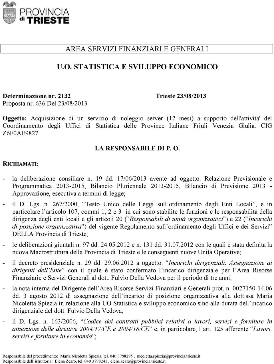 19 dd. 17/06/2013 avente ad oggetto: Relazione Previsionale e Programmatica 2013-2015, Bilancio Pluriennale 2013-2015, Bilancio di Previsione 2013 - Approvazione, esecutiva a termini di legge; - il D.