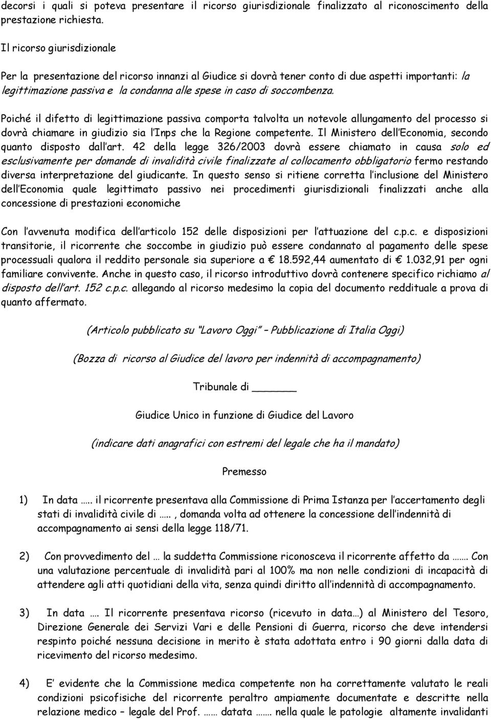 soccombenza. Poiché il difetto di legittimazione passiva comporta talvolta un notevole allungamento del processo si dovrà chiamare in giudizio sia l Inps che la Regione competente.