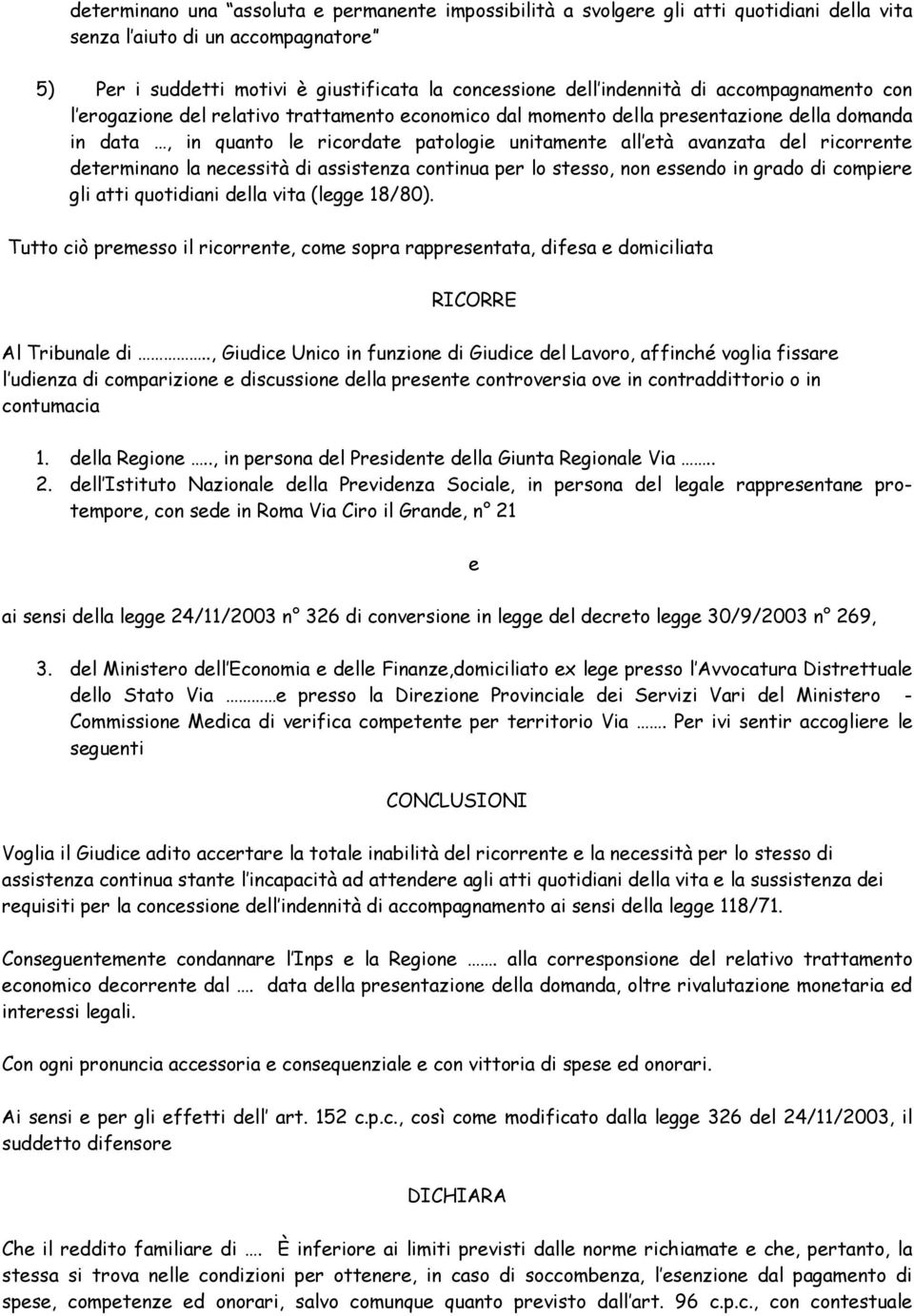 ricorrente determinano la necessità di assistenza continua per lo stesso, non essendo in grado di compiere gli atti quotidiani della vita (legge 18/80).