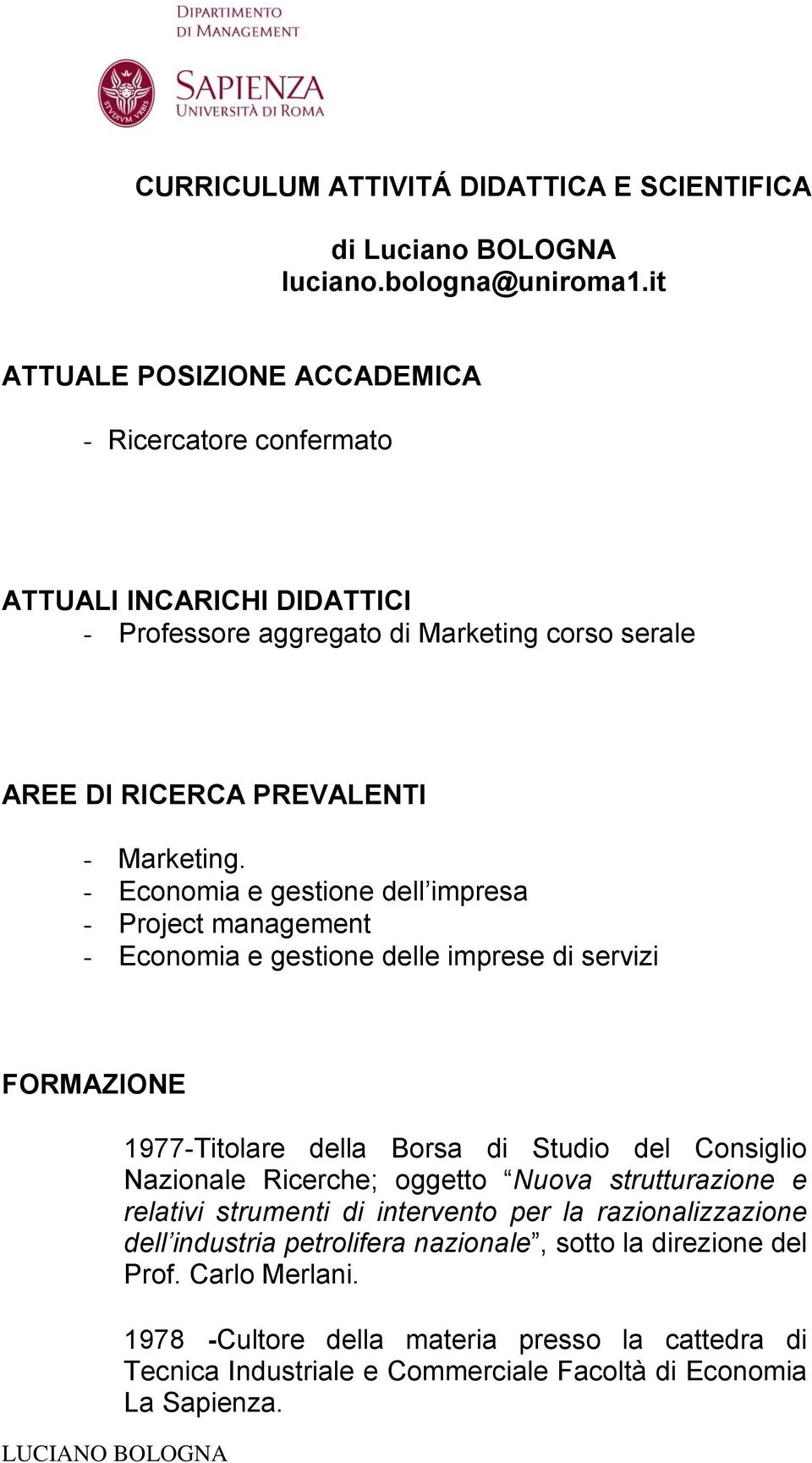 - Economia e gestione dell impresa - Project management - Economia e gestione delle imprese di servizi FORMAZIONE 1977-Titolare della Borsa di Studio del Consiglio Nazionale Ricerche;