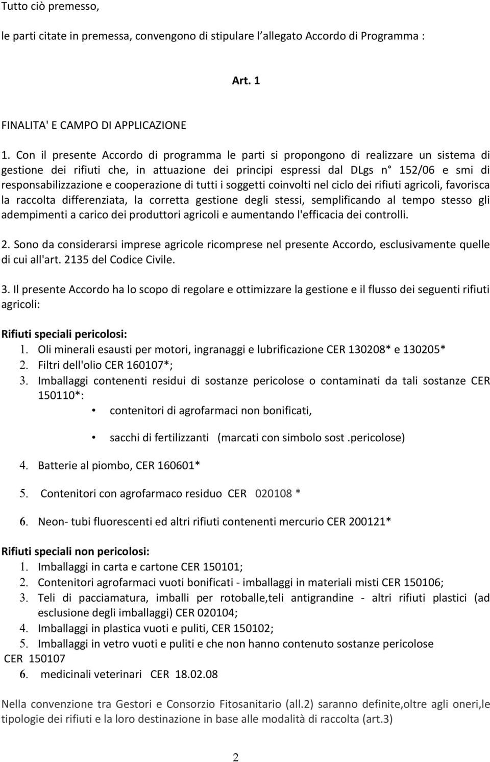 cooperazione di tutti i soggetti coinvolti nel ciclo dei rifiuti agricoli, favorisca la raccolta differenziata, la corretta gestione degli stessi, semplificando al tempo stesso gli adempimenti a