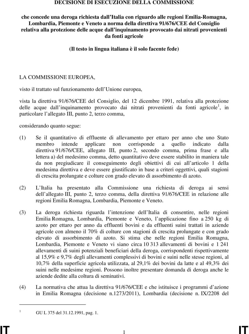 il trattato sul funzionamento dell Unione europea, vista la direttiva 91/676/CEE del Consiglio, del 12 dicembre 1991, relativa alla protezione delle acque dall inquinamento provocato dai nitrati